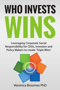 Who Invests Wins: Leveraging Corporate Social Responsibility for Ceos, Investors and Policy Makers to Create 'Triple Wins'