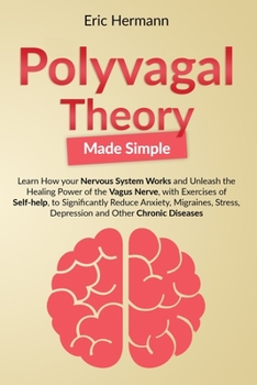 Paperback Polyvagal Theory Made Simple: Learn how your Nervous System Works to Unleash the Healing Power of the Vagus Nerve with Self-help Exercises to Signif Book