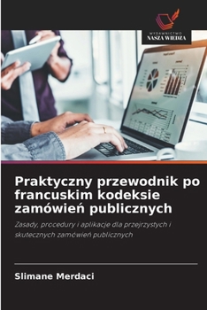Praktyczny przewodnik po francuskim kodeksie zamówien publicznych (Polish Edition)