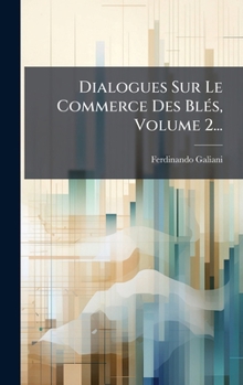 Dialogues Sur Le Commerce Des BlÃ(c)s, Volume 2... (French Edition)