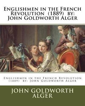Paperback Englishmen in the French Revolution (1889) by: John Goldworth Alger Book