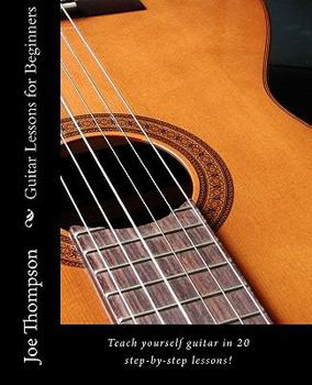 Paperback Guitar Lessons for Beginners: Teach Yourself Guitar, Learn Guitar Chords and All Guitar Basics in 20 Step-By-Step Lessons. Learn to Play Guitar with Book