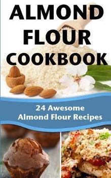 Paperback Almond Flour Cookbook: 24 Awesome Almond Flour Recipes Book