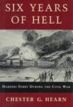 Hardcover Six Years of Hell: Harpers Ferry During the Civil War Book