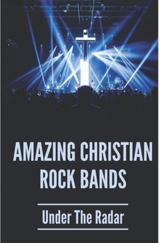 Paperback Amazing Christian Rock Bands: Under The Radar: 90S Christian Alternative Bands Book