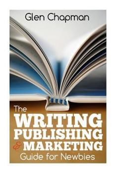 Paperback The Writing, Publishing and Marketing Guide for Newbies: A step by step guide to getting started and getting ahead on Amazon's KDP Book