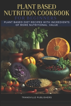 Paperback Plant Based Nutrition Cookbook: Plant based diet with Ingredients of more Nutritional Value Book