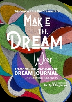 Make the Dream Work: A 3-month Fill-in-the-Blank Dream Journal: A 3-month Fill-in-the-Blank Dream Journal