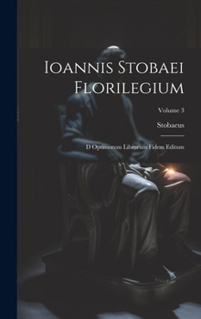 Hardcover Ioannis Stobaei Florilegium: D Optimorum Librorum Fidem Editum; Volume 3 [Greek] Book