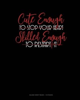 Paperback Cute Enough To Stop Your Heart, Skilled Enough To Restart It: Blank Sheet Music - 10 Staves Book