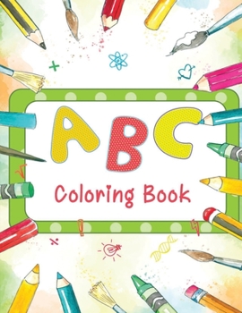ABC Coloring Book: Alphabet coloring book for kids ages 2-4. Fun with Colors and Animals! ABC Letters Large One Sided Patterns
