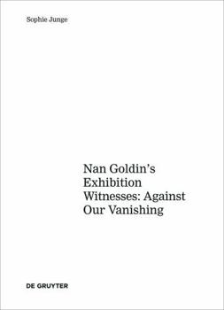 Hardcover Art about AIDS: Nan Goldin's Exhibition Witnesses: Against Our Vanishing Book