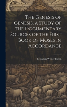 Hardcover The Genesis of Genesis, a Study of the Documentary Sources of the First Book of Moses in Accordance Book
