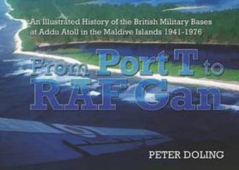 Paperback From Port T to RAF Gan: An Illustrated History of the British Military Bases at Addu Atoll in the Maldive Islands 1941-76 Book