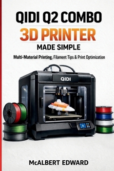 Paperback Qidi Q2 Combo 3D Printer Made Simple: Multi-Material Printing, Filament Tips & Print Optimization Book