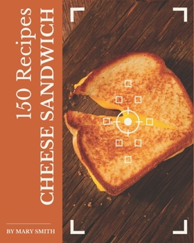 Paperback 150 Cheese Sandwich Recipes: The Best-ever of Cheese Sandwich Cookbook Book