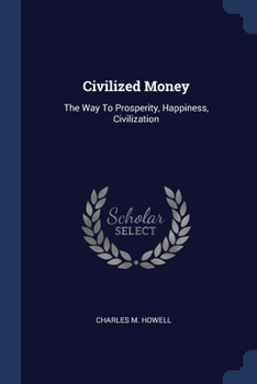 Paperback Civilized Money: The Way To Prosperity, Happiness, Civilization Book