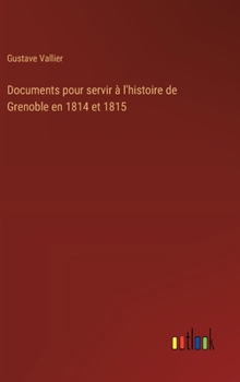 Hardcover Documents pour servir à l'histoire de Grenoble en 1814 et 1815 [French] Book