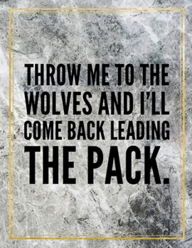 Throw me to the wolves and I'll come back leading the pack.: College Ruled Marble Design 100 Pages Large Size 8.5" X 11" Inches Matte Notebook