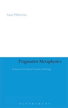 Hardcover Pragmatist Metaphysics: An Essay on the Ethical Grounds of Ontology Book