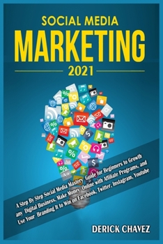 Paperback Social Media Marketing 2021: A Step By Step Social Media Mastery Guide for Beginners to Growth any Digital Business, Make Money Online with Affilia Book