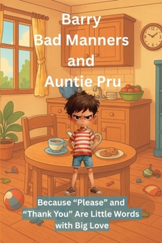 Barry Bad Manners and Auntie Pru: Because “Please” and “Thank You” Are Little Words with Big Love!