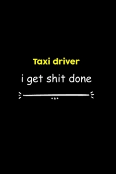 Taxi driver I Get Shit Done Notebook: Project and Task Organization Blank Lined Notebook /Project Management Notebook/ Greatest ... Idea: 6x9 inches ... gift , Project Management Notebook/ Greatest