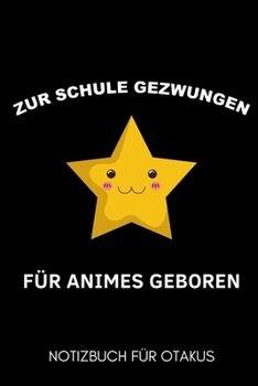 ZUR SCHULE GEZWUNGEN FÜR ANIMES GEBOREN NOTIZBUCH FÜR OTAKUS: A5 Notizbuch BLANKO | Gaming Buch | Geschenke für Zocker | Kleine Geschenke für Männer | ... für Teenager Nerds (German Edition)