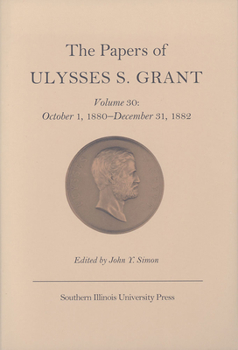 Hardcover The Papers of Ulysses S. Grant, Volume 30: October 1, 1880-December 31, 1882 Volume 30 Book