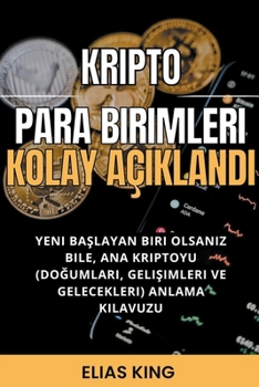 Paperback Kripto Para Birimleri Kolay A?&#305;kland&#305;: Yeni Ba&#351;layan Biri Olsan&#305;z Bile, Ana Kriptoyu (Do&#287;umlar&#305;, Geli&#351;imleri Ve Gel [Turkish] Book