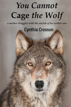 Paperback You Cannot Cage the Wolf: A Mother Struggles with the Suicide of Her Soldier Son Book
