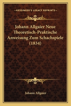 Paperback Johann Allgaier Neue Theoretisch-Praktische Anweisung Zum Schachspiele (1834) [German] Book