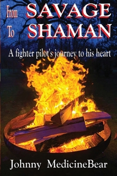 Paperback From Savage to Shaman - A Fighter Pilot's Journey to His Heart Book