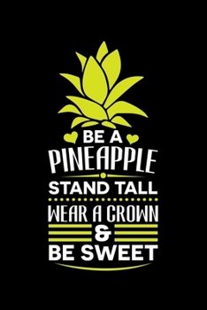 BE A PINEAPPLE STAND TALL WEAR A CROWN AND BE SWEET: A   Journal, Notepad, or Diary to write down your thoughts. - 120 Page - 6x9 -   College Ruled ... Writing Space, Doodle, Note,   Sketchpad