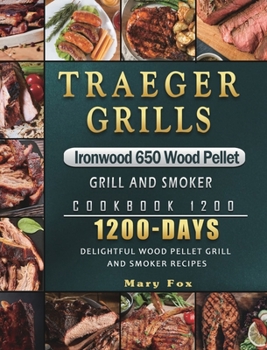 Hardcover Traeger Grills Ironwood 650 Wood Pellet Grill and Smoker Cookbook 1200: 1200 Days Delightful Wood Pellet Grill and Smoker Recipes Book