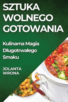 Paperback Sztuka Wolnego Gotowania: Kulinarna Magia Dlugotrwalego Smaku [Polish] Book