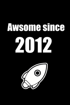Paperback Awesome Since 2012: Rocket Notebook: Birthday Gift is a 110 pages Notebook/Journal "6x9" Soft Cover, Matte Finish - featuring Birthday And Book