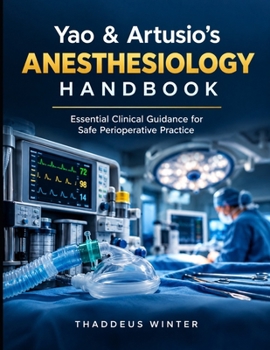 Yao & Artusio's Anesthesiology Handbook: Essential Clinical Guidance for Safe Perioperative Practice