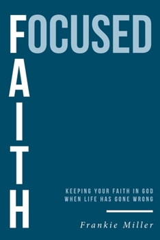 Paperback Focused Faith: Keeping Your Faith In God When Life Has Gone Wrong Book