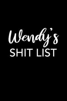 Wendy's Shit List: Wendy Gift Notebook - Funny Personalized Lined Note Pad for Women Named Wendy - Novelty Journal with Lines - Sarcastic Cool Office Gag Gift for Coworkers Boss - Size 6x9