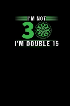 Paperback Im Not 30 Im Double 15: Notebook Darts Birthday Gift Darts Fan Darts Player 30 Years Old Book