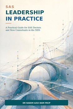 SAS LEADERSHIP IN PRACTICE: A Practical Guide for SAS Doctors and New Consultants in the NHS
