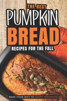 Paperback The Best Pumpkin Bread Recipes for The Fall: Bake Your Way to Happy Holidays! Book