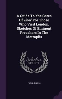 Hardcover A Guide To 'the Gates Of Zion' For Those Who Visit London, Sketches Of Eminent Preachers In The Metroplis Book