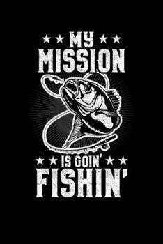 Paperback My Mission Is Goin' Fishin': Fishing Log Book Journal Gift for Dad Kids Angler To Record Fishing Trip Experiences - 110 pages 6x9 Book