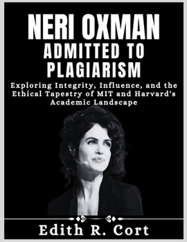 Paperback Neri Oxman Admitted to Plagiarism: Exploring Integrity, Influence, and the Ethical Tapestry of MIT and Harvard's Academic Landscape Book
