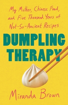 Dumpling Therapy: My Mother, Chinese Food, and Five Thousand Years of Not-So-Ancient Recipes