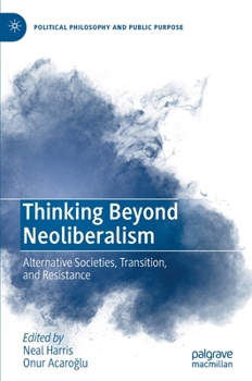 Hardcover Thinking Beyond Neoliberalism: Alternative Societies, Transition, and Resistance Book