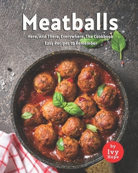 Paperback Meatballs Here, And There, Everywhere, The Cookbook: Easy Recipes to Remember Book