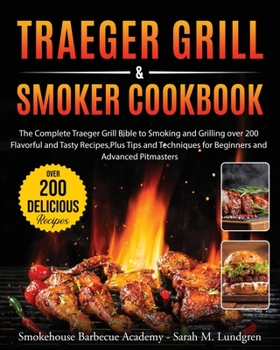 Paperback Traeger Grill & Smoker Cookbook: The Complete Traeger Grill Bible to Smoking and Grilling over 200 Flavorful and Tasty Recipes, Plus Tips and Techniqu Book